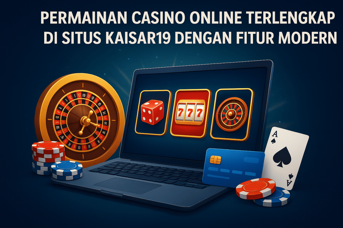 Permainan Casino Online Terlengkap di Situs Kaisar19 dengan Fitur Modern